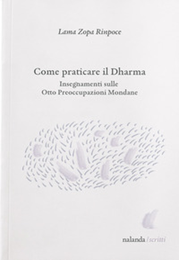 Come praticare il dharma. Insegnamenti sulle Otto Preoccupazioni Mondane - Librerie.coop Come praticare il dharma. Insegnamenti sulle Otto Preoccupazioni Mondane - Librerie.coop