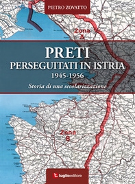Preti perseguitati in Istria. 1945-1956. Storia di una secolarizzazione - Librerie.coop