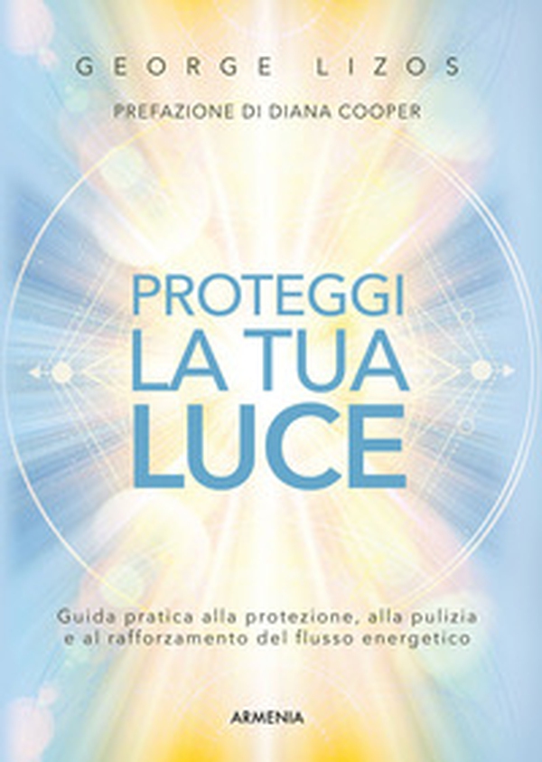 Proteggi la tua luce. Guida pratica alla protezione, pulizia e rafforzamento energetico - Librerie.coop Proteggi la tua luce. Guida pratica alla protezione, pulizia e rafforzamento energetico - Librerie.coop