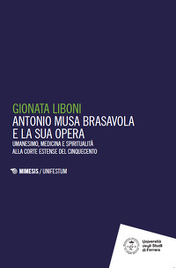 Antonio Musa Brasavola e la sua opera. Umanesimo, medicina e spiritualità alla corte estense del Cinquecento - Librerie.coop Antonio Musa Brasavola e la sua opera. Umanesimo, medicina e spiritualità alla corte estense del Cinquecento - Librerie.coop