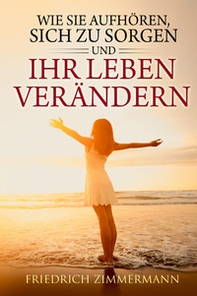 Wie Sie aufhören, sich zu sorgen und Ihr Leben verändern - Librerie.coop