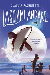 Lasciami andare. Quando le orche arrivarono a Genova - Librerie.coop Lasciami andare. Quando le orche arrivarono a Genova - Librerie.coop
