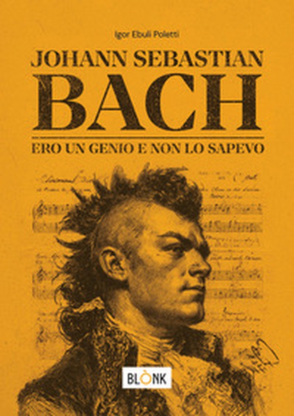 Johann Sebastian Bach. Ero un genio e non lo sapevo - Librerie.coop Johann Sebastian Bach. Ero un genio e non lo sapevo - Librerie.coop