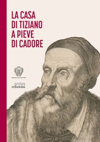 La casa di Tiziano a Pieve di Cadore - Librerie.coop