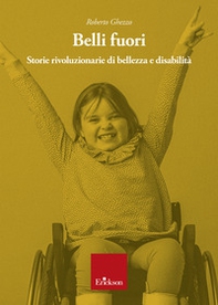 Belli fuori. Storie rivoluzionarie di bellezza e disabilità - Librerie.coop