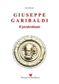 Giuseppe Garibaldi. Il predestinato - Librerie.coop