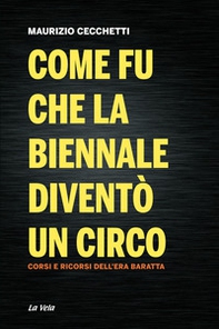 Come fu che la Biennale diventò un circo. Corsi e ricorsi dell'era Baratta - Librerie.coop