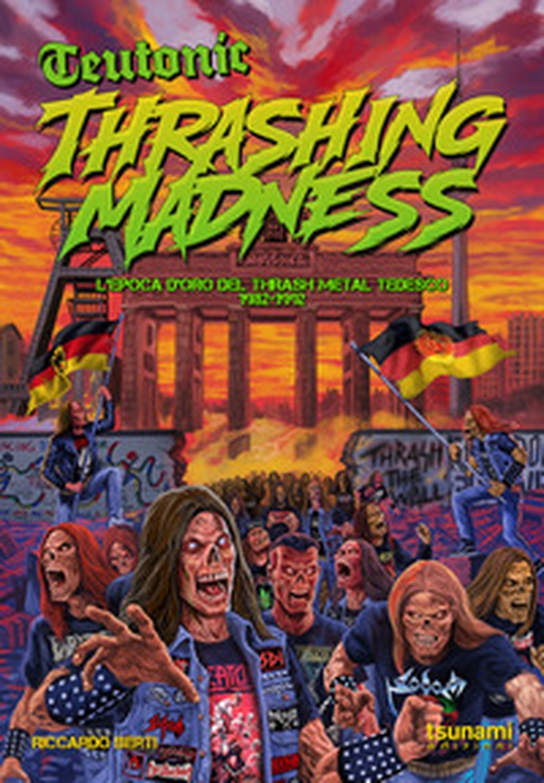 Teutonic Thrashing Madness. L'epoca d'oro del thrash metal teutonico, 1982-1992 - Librerie.coop