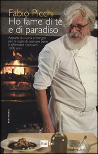 Ho fame di te e di paradiso. Appunti di cucina e intingoli per la voglia di cucinare bene e affrontare i prossimi 1000 anni - Librerie.coop