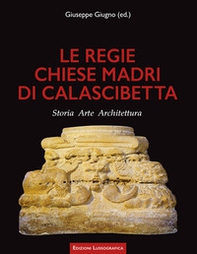 Le regie chiese madri di Calascibetta. Storia, arte, architettura - Librerie.coop