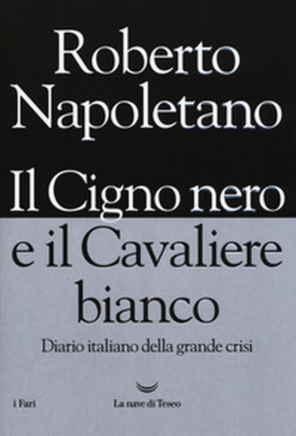 Il cigno nero e il cavaliere bianco. Diario italiano della grande crisi - Librerie.coop Il cigno nero e il cavaliere bianco. Diario italiano della grande crisi - Librerie.coop