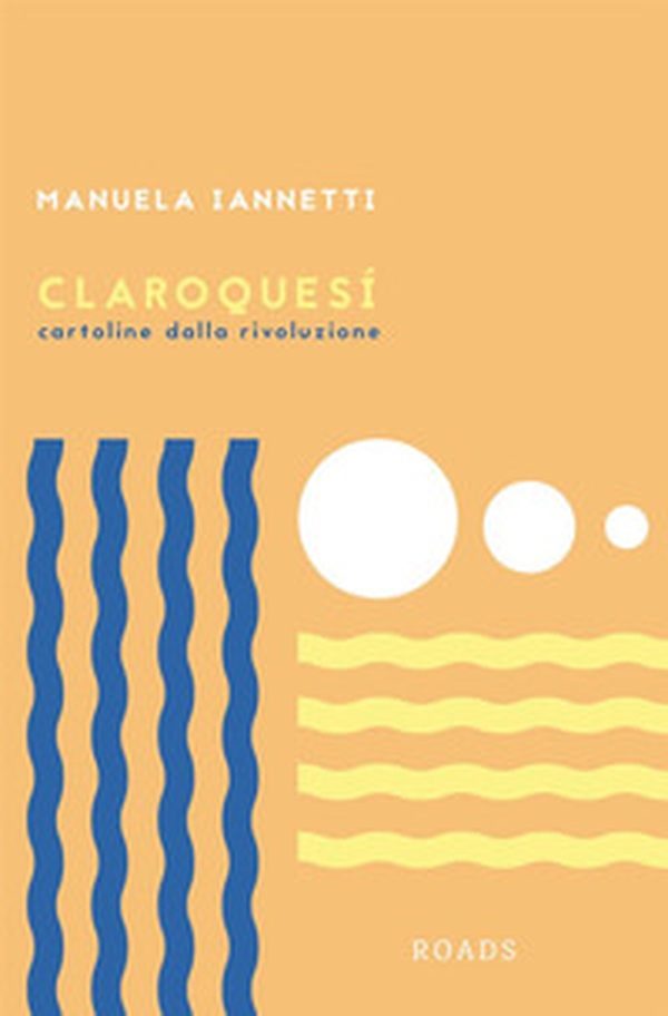 Claroquesí. Cartoline dalla rivoluzione - Librerie.coop Claroquesí. Cartoline dalla rivoluzione - Librerie.coop