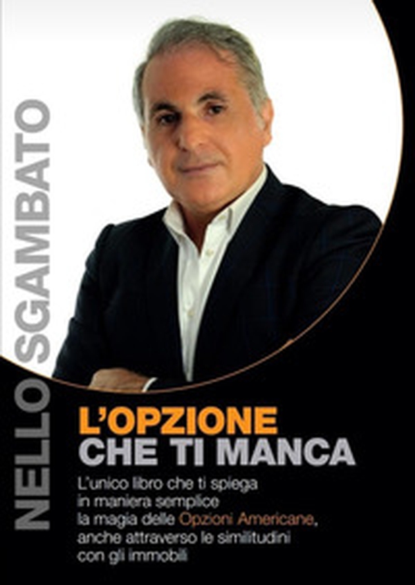 L'opzione che ti manca. L'unico libro che ti spiega in maniera semplice, la magia delle Opzioni americane, anche attraverso le similitudini con gli immobili - Librerie.coop L'opzione che ti manca. L'unico libro che ti spiega in maniera semplice, la magia delle Opzioni americane, anche attraverso le similitudini con gli immobili - Librerie.coop