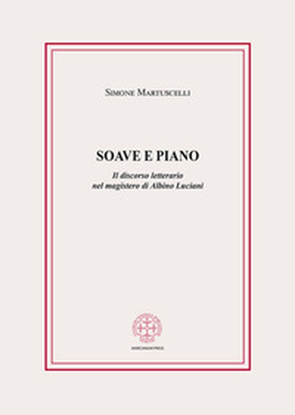 Soave e piano. Il discorso letterario nel magistero di Albino Luciani - Librerie.coop Soave e piano. Il discorso letterario nel magistero di Albino Luciani - Librerie.coop