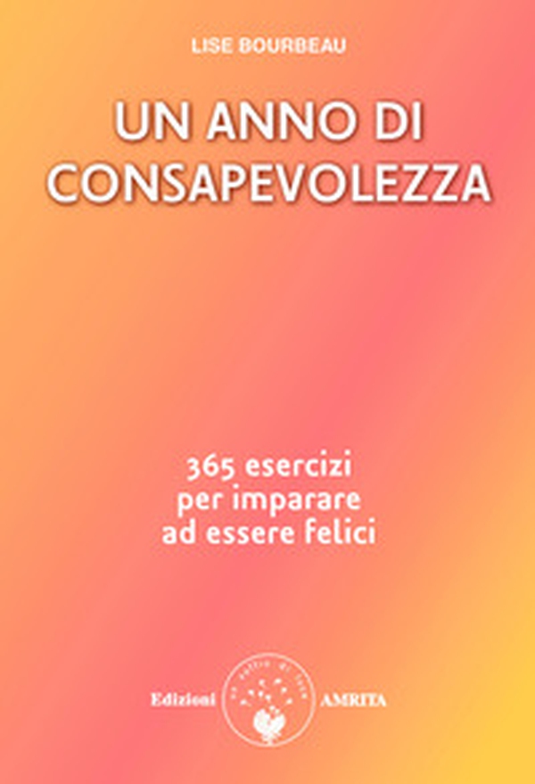Un anno di consapevolezza. 365 esercizi per imparare ad essere felici - Librerie.coop Un anno di consapevolezza. 365 esercizi per imparare ad essere felici - Librerie.coop