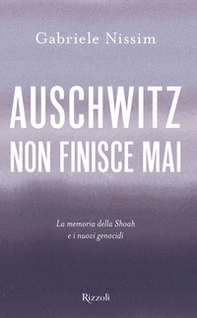 Auschwitz non finisce mai. La memoria della Shoah e i nuovi genocidi - Librerie.coop