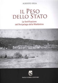 Il peso dello Stato. La fortificazione dell'Arcipelago della Maddalena - Librerie.coop