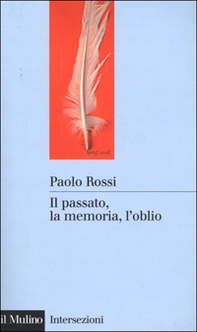 Il passato, la memoria, l'oblio. Otto saggi di storia delle idee - Librerie.coop