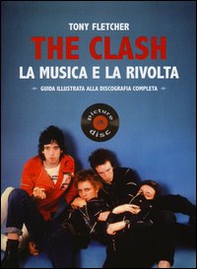 The Clash. La musica e la rivolta. Guida illustrata alla discografia completa - Librerie.coop
