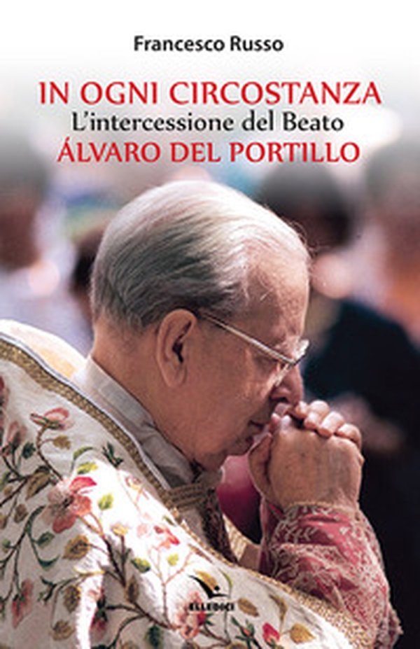 In ogni circostanza. L'intercessione del Beato Álvaro del Portillo - Librerie.coop In ogni circostanza. L'intercessione del Beato Álvaro del Portillo - Librerie.coop