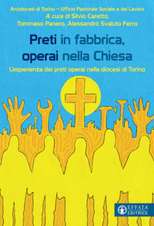 Preti in fabbrica, operai nella Chiesa. L'esperienza dei preti operai nella diocesi di Torino - Librerie.coop Preti in fabbrica, operai nella Chiesa. L'esperienza dei preti operai nella diocesi di Torino - Librerie.coop