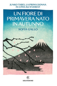 Un fiore di primavera nato in autunno. Junko Tabei, la prima donna in cima all'Everest - Librerie.coop Un fiore di primavera nato in autunno. Junko Tabei, la prima donna in cima all'Everest - Librerie.coop