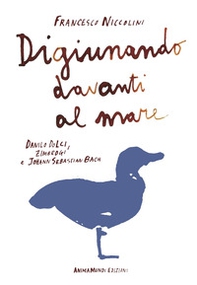 Digiunando davanti al mare. Danilo Dolci, Zimbrogi e Johann Sebastian Bach - Librerie.coop