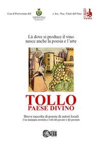 Tollo paese divino. Là dove si produce il vino nasce anche la poesia e l'arte - Librerie.coop