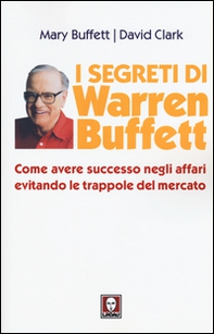 I segreti di Warren Buffett. Come avere successo negli affari evitando le trappole del mercato - Librerie.coop