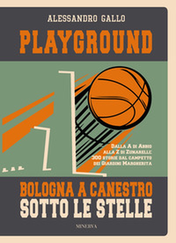 Playground. Bologna a canestro sotto le stelle. Dalla A di Abbio alla Z di Zunarelli: 300 storie dal campetto dei Giardini Margherita - Librerie.coop Playground. Bologna a canestro sotto le stelle. Dalla A di Abbio alla Z di Zunarelli: 300 storie dal campetto dei Giardini Margherita - Librerie.coop