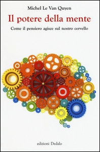 Il potere della mente. Come il pensiero agisce sul nostro cervello - Librerie.coop