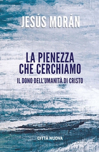La pienezza che cerchiamo. Il dono dell'umanità di Cristo - Librerie.coop