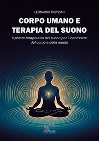 Corpo umano e terapia del suono. Il potere terapeutico del suono per il benessere del corpo e della mente - Librerie.coop