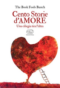 Cento storie d'amore. Una ciliegia tira l'altra - Librerie.coop