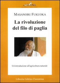 La rivoluzione del filo di paglia. Un'introduzione all'agricoltura naturale - Librerie.coop
