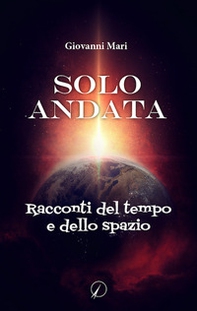 Solo andata. Racconti del tempo e dello spazio - Librerie.coop