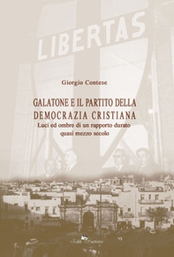 Galatone e il partito della democrazia cristiana. Luci ed ombre di un rapporto durato quasi mezzo secolo - Librerie.coop