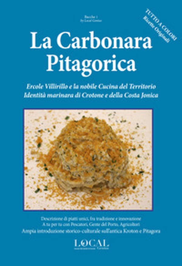 La carbonara pitagorica. Ercole Villirillo e la nobile cucina del territorio. Identità marinara di Crotone e della Costa Jonica. Ampia introduzione storico-culturale sull'antica Kroton e Pitagora - Librerie.coop La carbonara pitagorica. Ercole Villirillo e la nobile cucina del territorio. Identità marinara di Crotone e della Costa Jonica. Ampia introduzione storico-culturale sull'antica Kroton e Pitagora - Librerie.coop