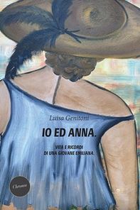 Io ed Anna. Vita e ricordi di una giovane emiliana - Librerie.coop