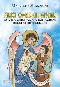 Felici come gli angeli. La vita cristiana a imitazione degli spiriti celesti - Librerie.coop