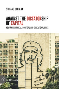 Against the dictatorship of capital. New philosophical, political and educational lines - Librerie.coop