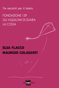 Tre racconti per il teatro: Fondazione 139-Gli aquiloni di Zuara-La coda - Librerie.coop Tre racconti per il teatro: Fondazione 139-Gli aquiloni di Zuara-La coda - Librerie.coop