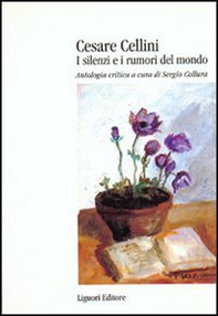 Cesare Cellini. I silenzi e i rumori del mondo. Antologia critica - Librerie.coop