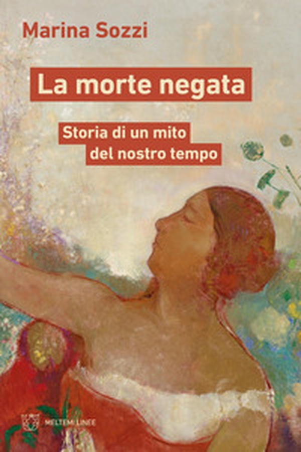La morte negata. Storia di un mito del nostro tempo - Librerie.coop