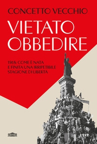 Vietato obbedire. 1968: come è nata e finita una irripetibile stagione di libertà - Librerie.coop