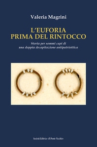 L'Euforia prima dell'ultimo rintocco. Storia per sommi capi di una doppia decapitazione antipatriottica - Librerie.coop