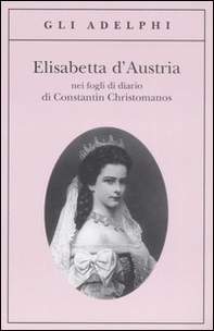 Elisabetta d'Austria nei fogli di diario di Constantin Christomanos - Librerie.coop