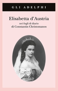 Elisabetta d'Austria nei fogli di diario di Constantin Christomanos - Librerie.coop