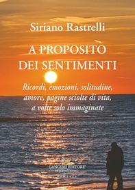 A proposito dei sentimenti. Ricordi, emozioni, solitudine, amore, pagine sciolte di vita, a volte solo immaginate - Librerie.coop A proposito dei sentimenti. Ricordi, emozioni, solitudine, amore, pagine sciolte di vita, a volte solo immaginate - Librerie.coop