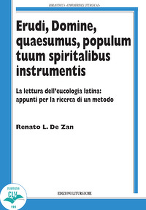 Erudi, Domine, Quaesumus, populum tuum spiritalibus instrumentis. La lettura dell'eucologia latina: appunti per la ricerca di un metodo - Librerie.coop Erudi, Domine, Quaesumus, populum tuum spiritalibus instrumentis. La lettura dell'eucologia latina: appunti per la ricerca di un metodo - Librerie.coop